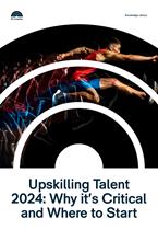 Upskilling Talent 2024: Why it’s Critical and Where to Start