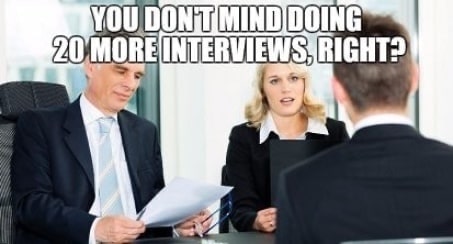 you don't mind doing 20 more interviews, right?
